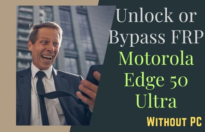 How To Unlock Or Bypass FRP Motorola Edge 50 Ultra No PC