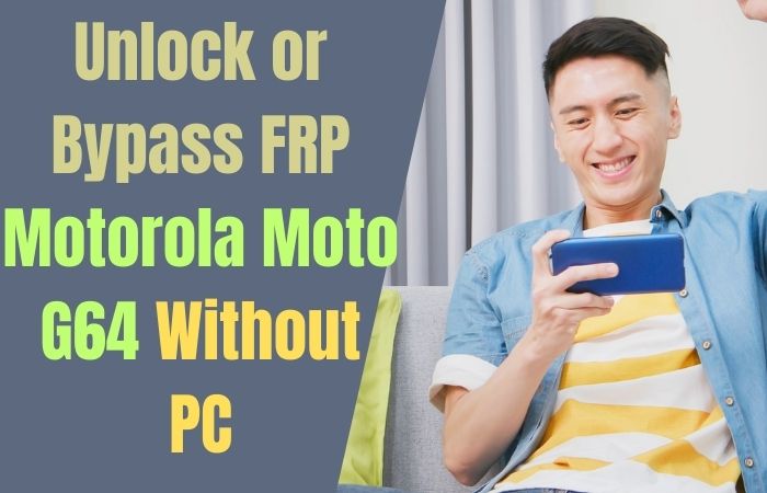 How to Unlock or Bypass FRP Motorola Moto G64 Without PC