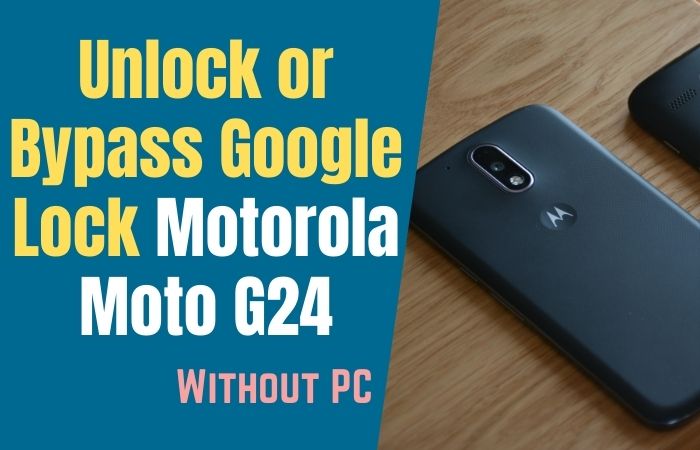 How To Unlock Or Bypass Google Lock Motorola Moto G24 No PC