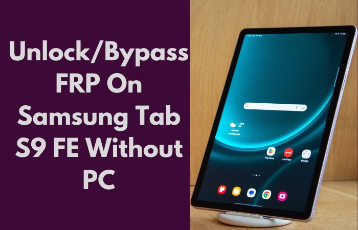 How To Unlock/Bypass FRP On Samsung Tab S9 FE Without PC