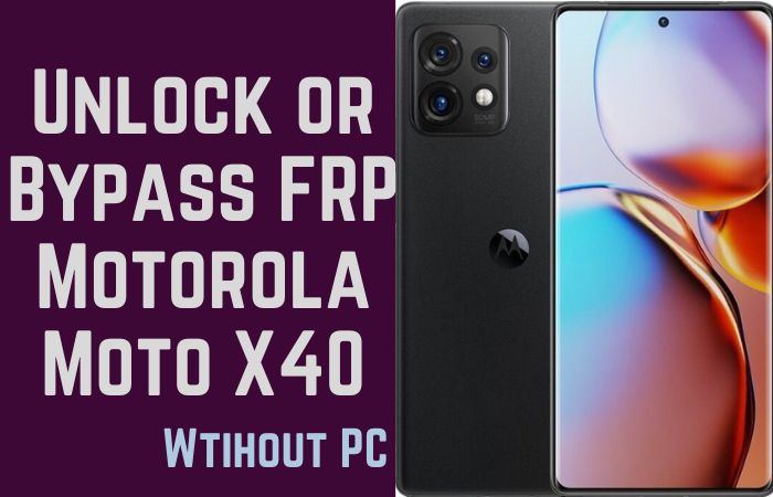 How To Unlock Or Bypass FRP Motorola Moto X40 Without PC